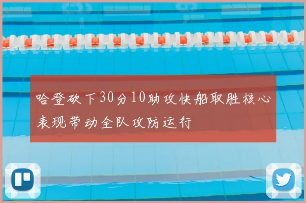 哈登砍下30分10助攻快船取胜核心表现带动全队攻防运行