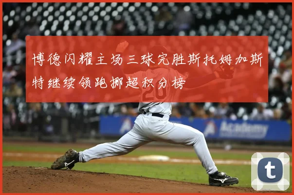 博德闪耀主场三球完胜斯托姆加斯特继续领跑挪超积分榜